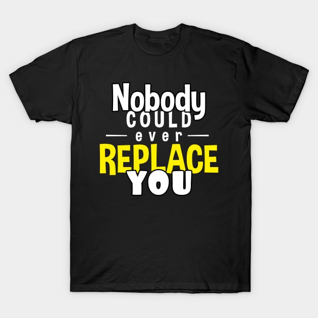 Nobody could ever replace you text T-Shirt by BrightLightArts